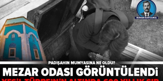 Yeşil Türbe’nin Altında Saklı 600 Yıllık Sır: Mumyalanan Padişah Mezarı