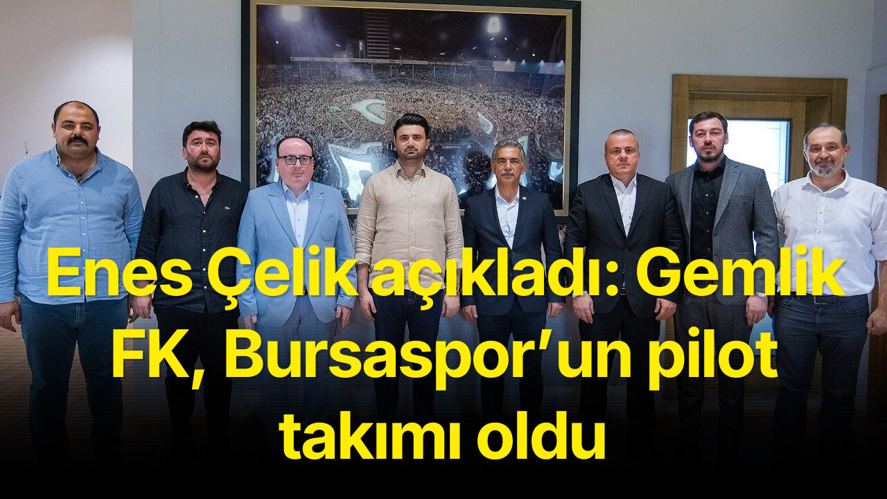 Enes Çelik açıkladı: Gemlik FK, Bursaspor’un pilot takımı oldu