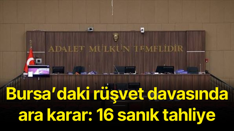 Bursa’daki rüşvet davasında ara karar: 16 sanık tahliye