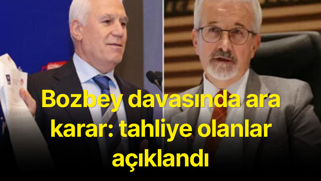 Bozbey davasında ara karar: tahliye olanlar açıklandı