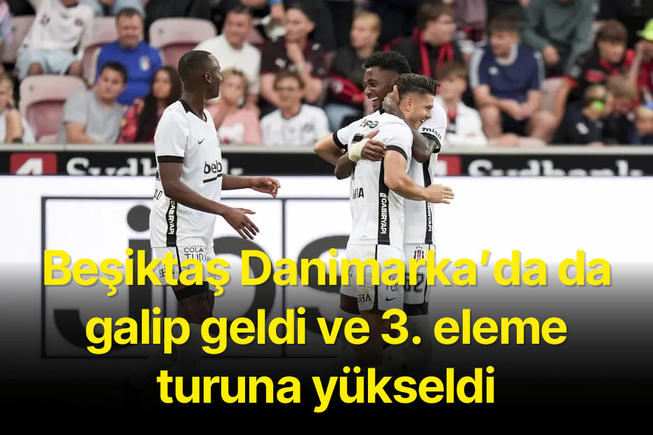 Beşiktaş Danimarka’da da galip geldi ve 3. eleme turuna yükseldi