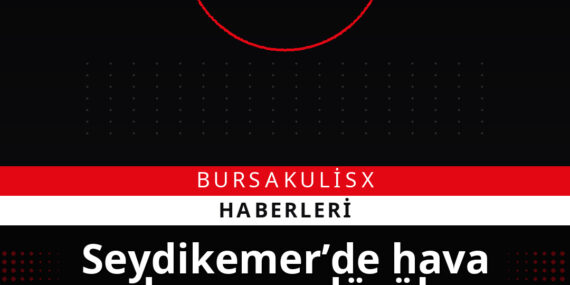 Seydikemer’de hava durumu: düşük nem, yüksek sıcaklık ve kuvvetli rüzgar