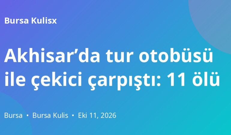 Akhisar’da tur otobüsü ile çekici çarpıştı: 11 ölü