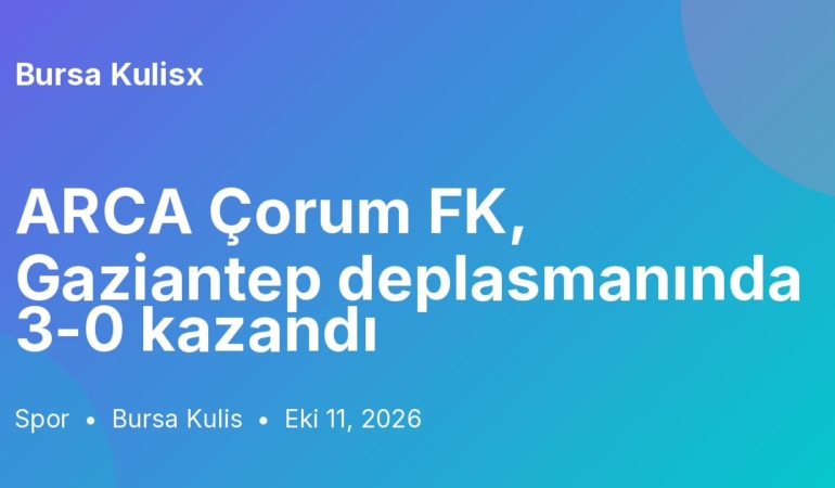 ARCA Çorum FK, Gaziantep deplasmanında 3-0 kazandı
