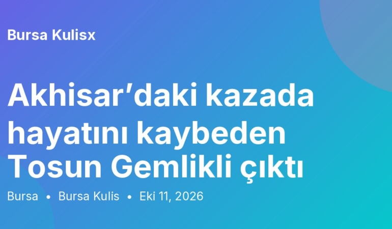Akhisar’daki kazada hayatını kaybeden Tosun Gemlikli çıktı