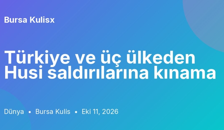 Türkiye ve üç ülkeden Husi saldırılarına kınama