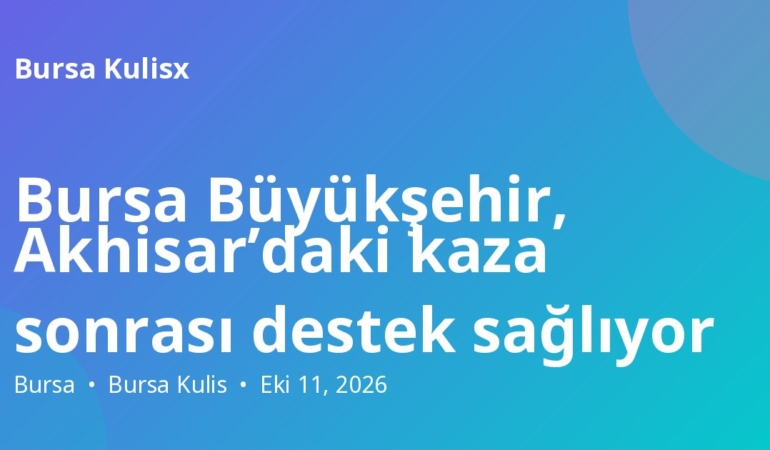Bursa Büyükşehir, Akhisar’daki kaza sonrası destek sağlıyor