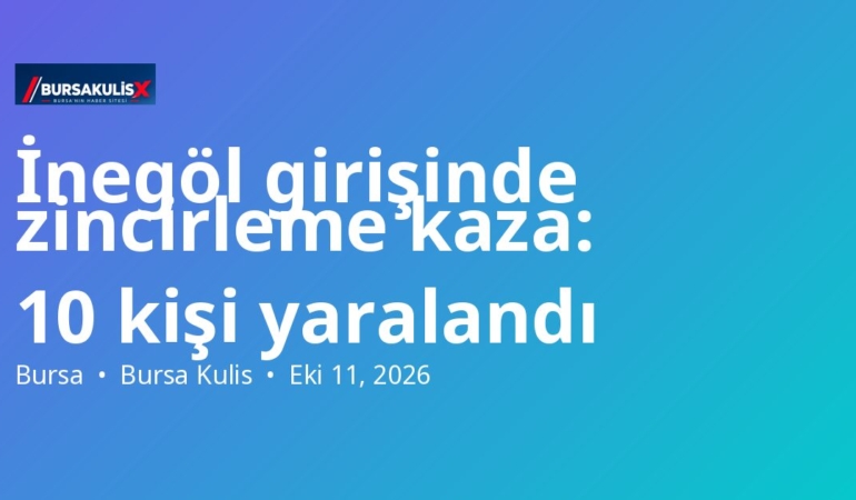 İnegöl girişinde zincirleme kaza: 10 kişi yaralandı